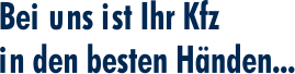 Bei uns ist Ihr Kfz  in den besten Händen...